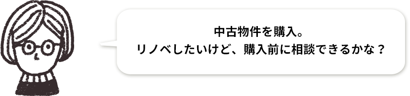 中古物件を購入。リノベしたいけど、購入前に相談できるかな?