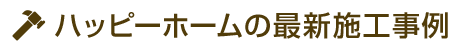 ハッピーホームの最新施工事例