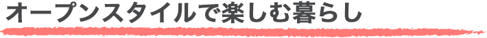 オープンスタイルで楽しむ暮らし