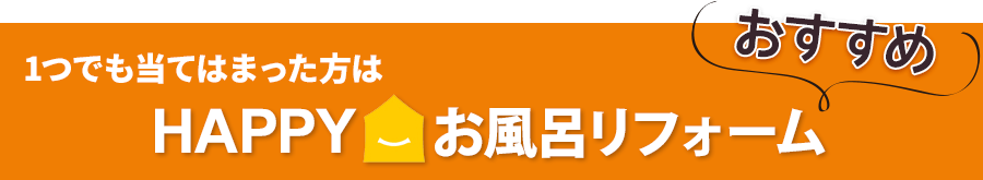 ひとつでも当てはまった方はお風呂リフォーム
